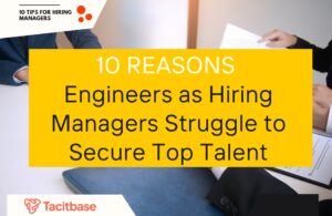 10 Reasons Engineers as Hiring Managers Struggle to Secure Top Talent